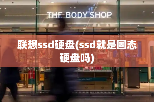 联想ssd硬盘(ssd就是固态硬盘吗)