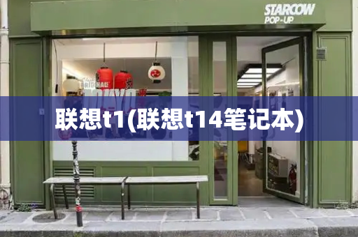 联想t1(联想t14笔记本)-第1张图片-星选测评