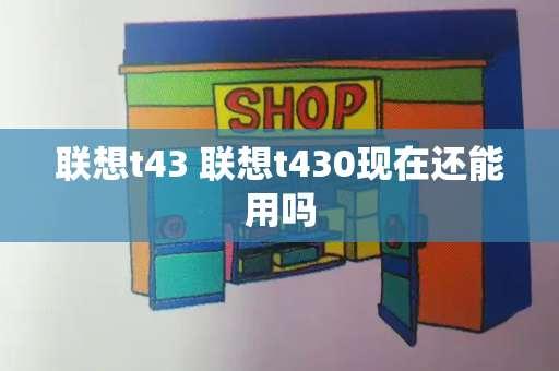 联想t43 联想t430现在还能用吗
