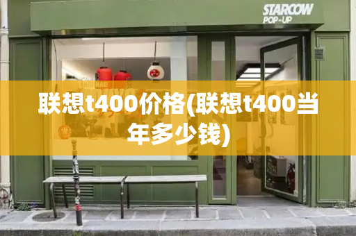 联想t400价格(联想t400当年多少钱)
