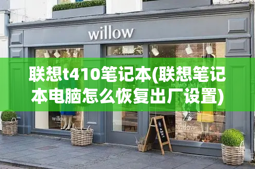 联想t410笔记本(联想笔记本电脑怎么恢复出厂设置)-第1张图片-星选测评