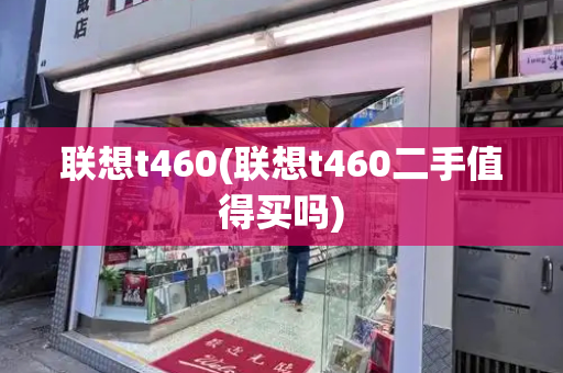 联想t460(联想t460二手值得买吗)-第1张图片-星选测评