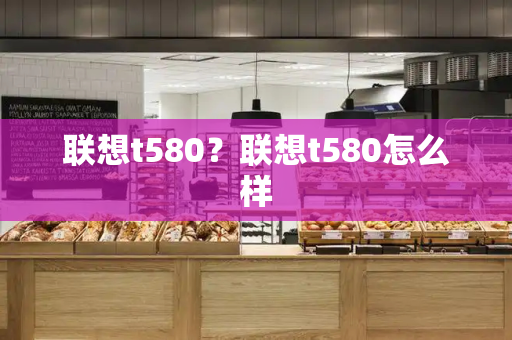 联想t580？联想t580怎么样