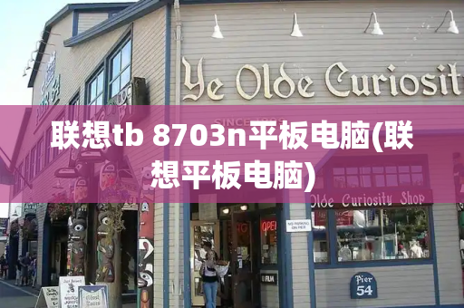 联想tb 8703n平板电脑(联想平板电脑)