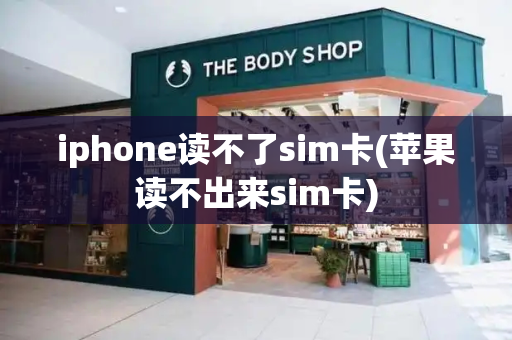 iphone读不了sim卡(苹果读不出来sim卡)
