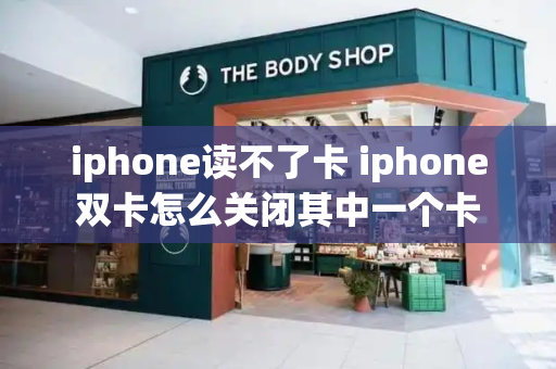 iphone读不了卡 iphone双卡怎么关闭其中一个卡