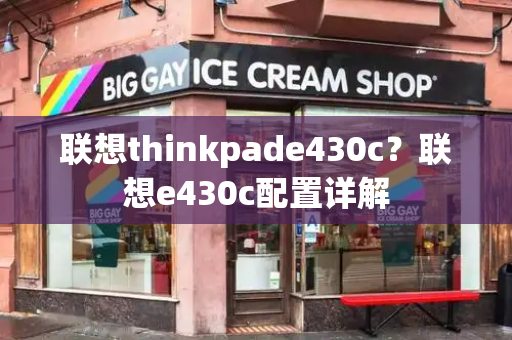 联想thinkpade430c？联想e430c配置详解-第1张图片-星选测评