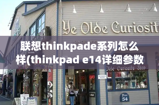 联想thinkpade系列怎么样(thinkpad e14详细参数)