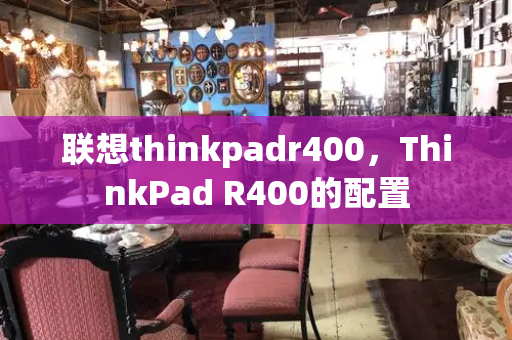 联想thinkpadr400，ThinkPad R400的配置-第1张图片-星选测评