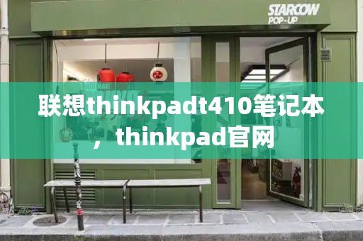 联想thinkpadt410笔记本，thinkpad官网