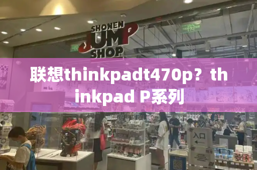 联想thinkpadt470p？thinkpad P系列