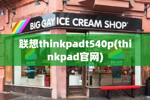 联想thinkpadt540p(thinkpad官网)-第1张图片-星选测评