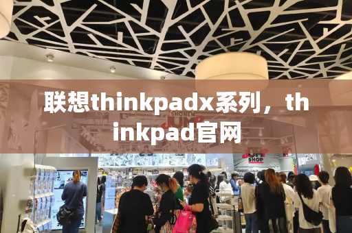 联想thinkpadx系列，thinkpad官网