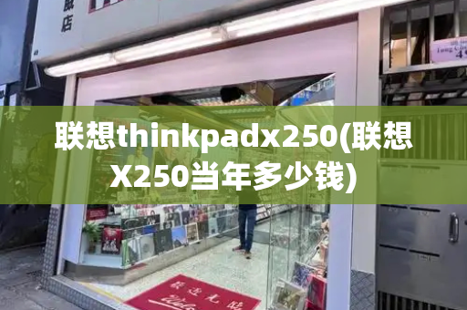 联想thinkpadx250(联想X250当年多少钱)