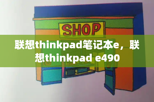联想thinkpad笔记本e，联想thinkpad e490