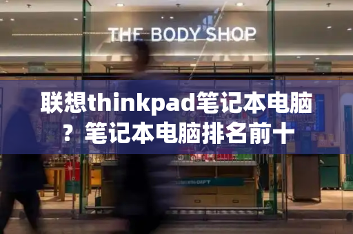 联想thinkpad笔记本电脑？笔记本电脑排名前十