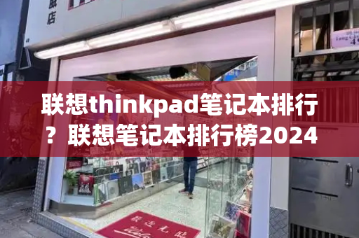 联想thinkpad笔记本排行？联想笔记本排行榜2024