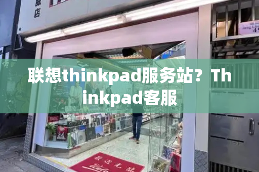联想thinkpad服务站？Thinkpad客服
