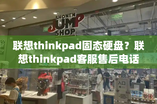 联想thinkpad固态硬盘？联想thinkpad客服售后电话