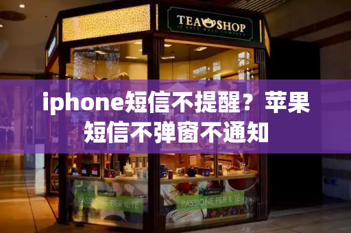iphone短信不提醒？苹果短信不弹窗不通知-第1张图片-星选测评