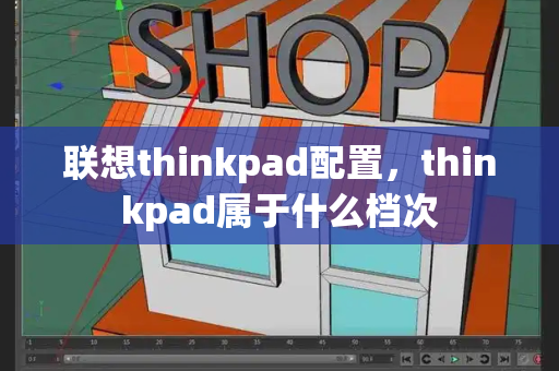 联想thinkpad配置，thinkpad属于什么档次