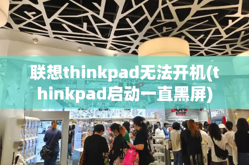 联想thinkpad无法开机(thinkpad启动一直黑屏)