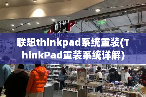 联想thinkpad系统重装(ThinkPad重装系统详解)