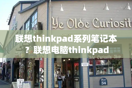 联想thinkpad系列笔记本？联想电脑thinkpad