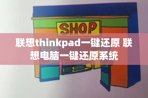联想thinkpad一键还原 联想电脑一键还原系统