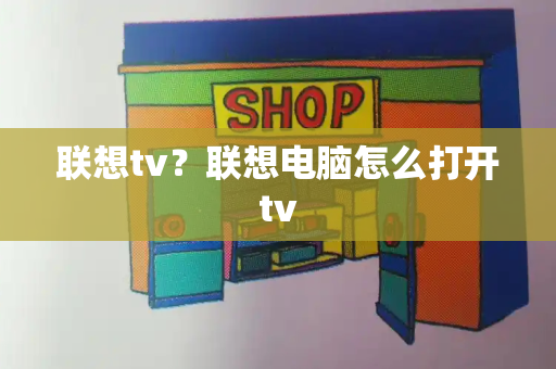 联想tv？联想电脑怎么打开tv