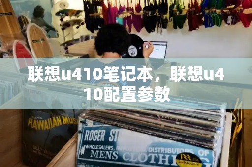 联想u410笔记本，联想u410配置参数-第1张图片-星选测评