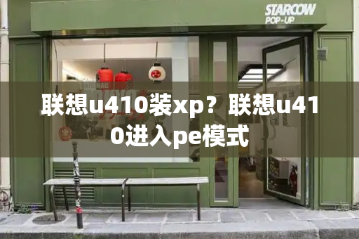 联想u410装xp？联想u410进入pe模式-第1张图片-星选测评