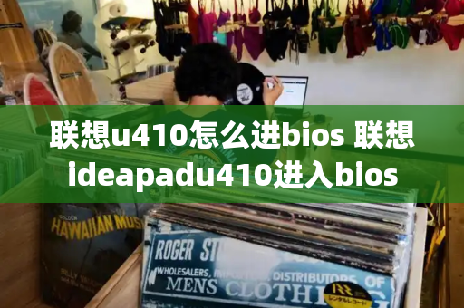 联想u410怎么进bios 联想ideapadu410进入bios