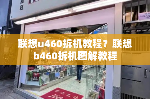 联想u460拆机教程？联想b460拆机图解教程