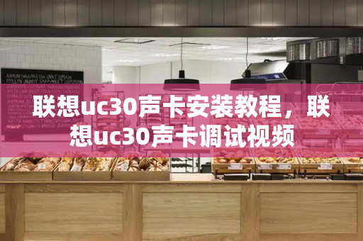 联想uc30声卡安装教程，联想uc30声卡调试视频