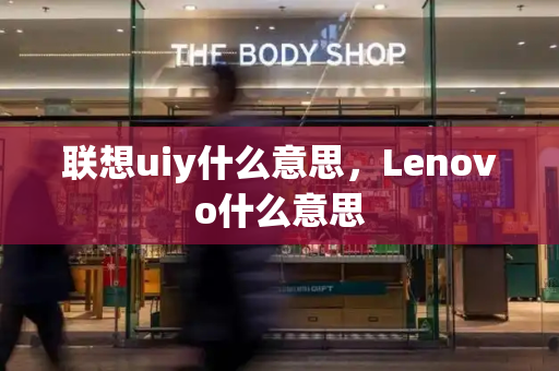 联想uiy什么意思，Lenovo什么意思