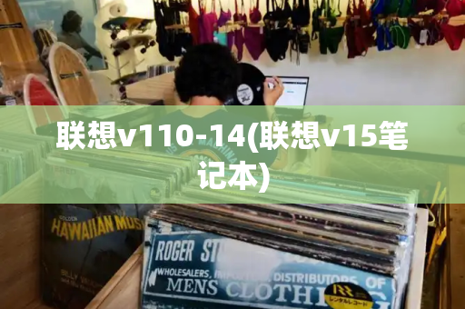 联想v110-14(联想v15笔记本)-第1张图片-星选测评