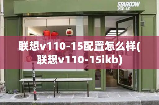联想v110-15配置怎么样(联想v110-15ikb)-第1张图片-星选测评