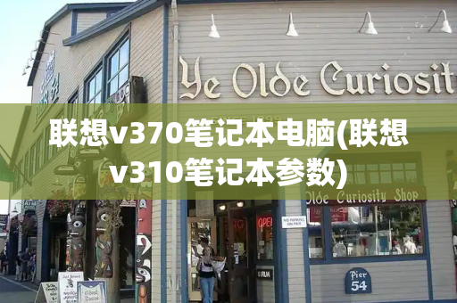 联想v370笔记本电脑(联想v310笔记本参数)-第1张图片-星选测评