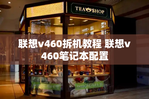 联想v460拆机教程 联想v460笔记本配置-第1张图片-星选测评