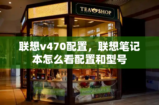 联想v470配置，联想笔记本怎么看配置和型号-第1张图片-星选测评