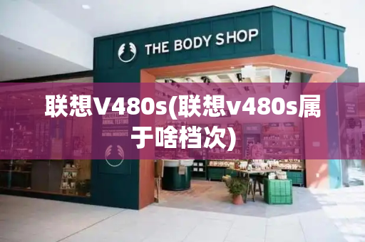 联想V480s(联想v480s属于啥档次)