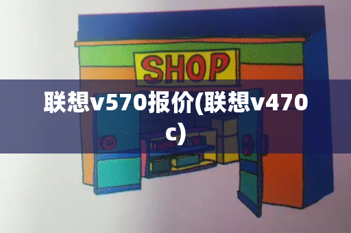 联想v570报价(联想v470c)-第1张图片-星选测评