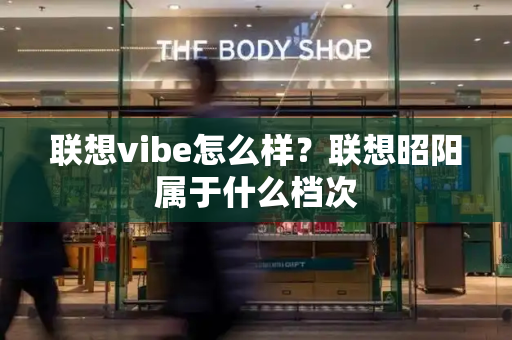 联想vibe怎么样？联想昭阳属于什么档次