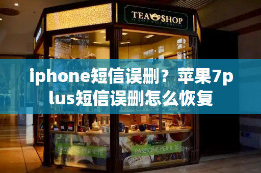 iphone短信误删？苹果7plus短信误删怎么恢复