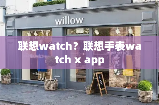 联想watch？联想手表watch x app-第1张图片-星选测评