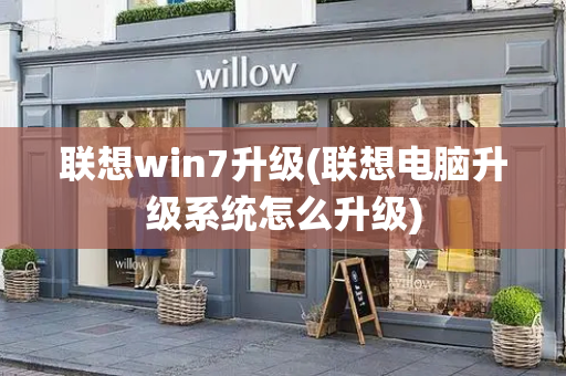 联想win7升级(联想电脑升级系统怎么升级)