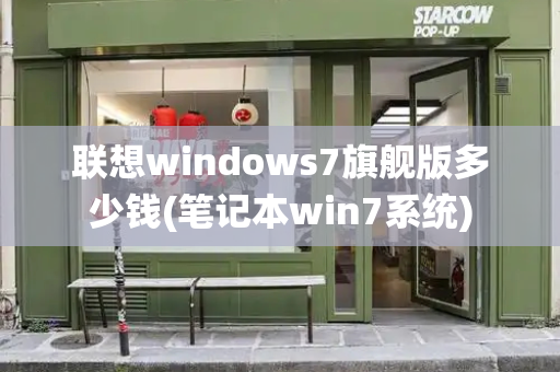 联想windows7旗舰版多少钱(笔记本win7系统)