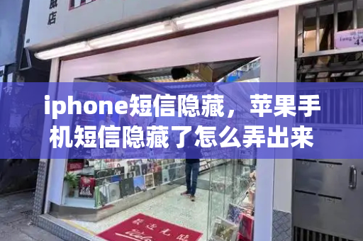 iphone短信隐藏，苹果手机短信隐藏了怎么弄出来