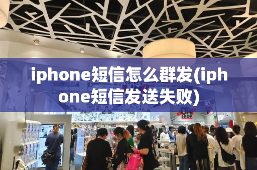 iphone短信怎么群发(iphone短信发送失败)